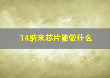 14纳米芯片能做什么