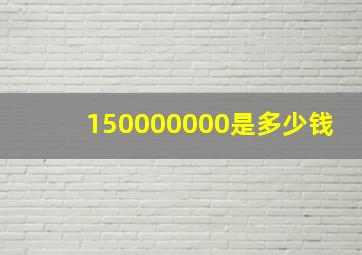 150000000是多少钱