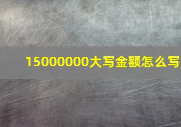 15000000大写金额怎么写