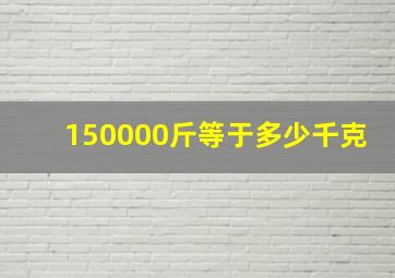 150000斤等于多少千克