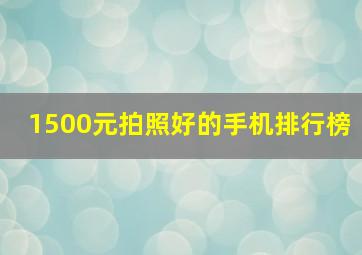 1500元拍照好的手机排行榜