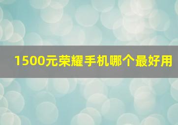 1500元荣耀手机哪个最好用