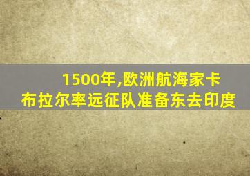 1500年,欧洲航海家卡布拉尔率远征队准备东去印度