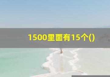 1500里面有15个()