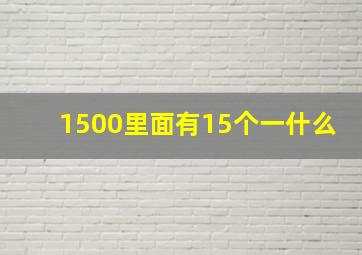 1500里面有15个一什么