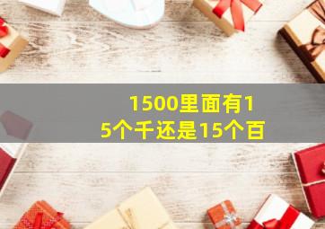 1500里面有15个千还是15个百