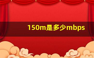 150m是多少mbps