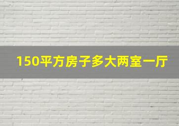 150平方房子多大两室一厅