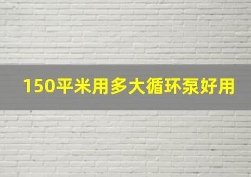 150平米用多大循环泵好用