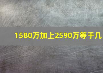 1580万加上2590万等于几