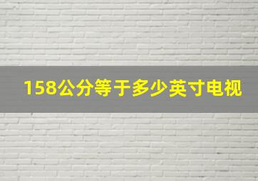 158公分等于多少英寸电视