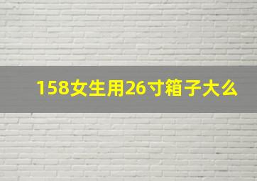 158女生用26寸箱子大么