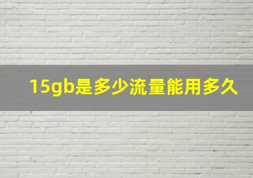 15gb是多少流量能用多久