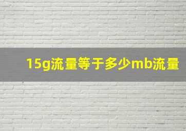 15g流量等于多少mb流量