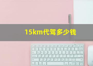 15km代驾多少钱