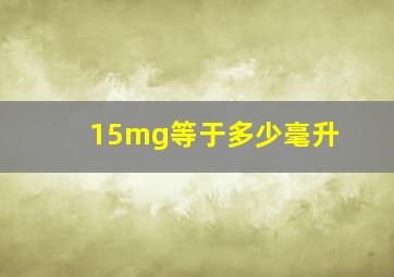 15mg等于多少毫升