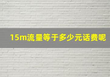 15m流量等于多少元话费呢