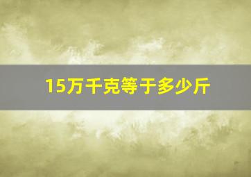 15万千克等于多少斤