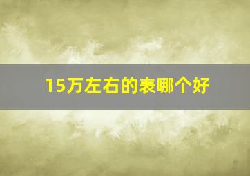 15万左右的表哪个好