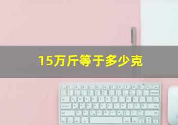 15万斤等于多少克