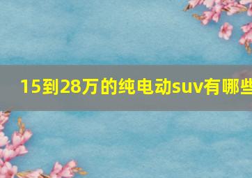 15到28万的纯电动suv有哪些