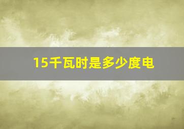 15千瓦时是多少度电