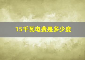 15千瓦电费是多少度