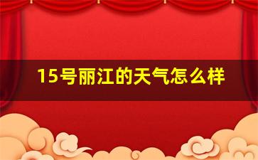 15号丽江的天气怎么样