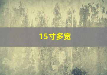 15寸多宽