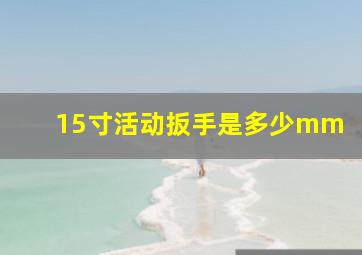 15寸活动扳手是多少mm