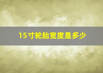 15寸轮胎宽度是多少