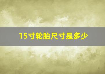 15寸轮胎尺寸是多少