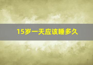 15岁一天应该睡多久