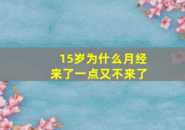 15岁为什么月经来了一点又不来了