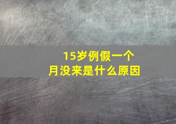 15岁例假一个月没来是什么原因