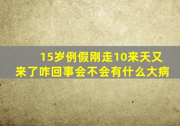 15岁例假刚走10来天又来了咋回事会不会有什么大病