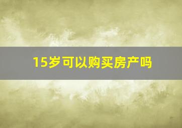 15岁可以购买房产吗