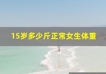 15岁多少斤正常女生体重