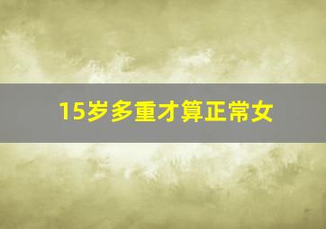 15岁多重才算正常女