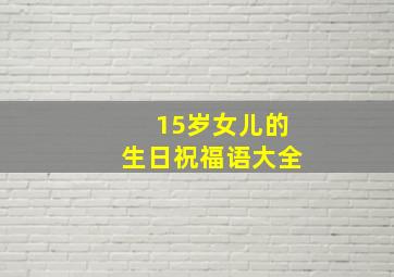 15岁女儿的生日祝福语大全