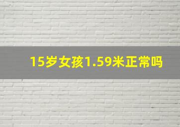 15岁女孩1.59米正常吗