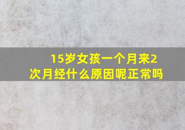 15岁女孩一个月来2次月经什么原因呢正常吗