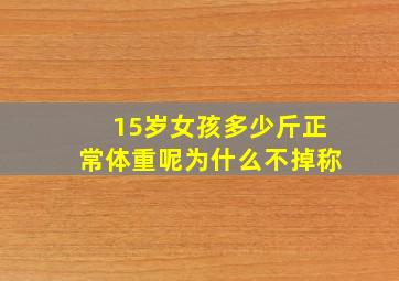 15岁女孩多少斤正常体重呢为什么不掉称