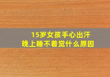 15岁女孩手心出汗晚上睡不着觉什么原因