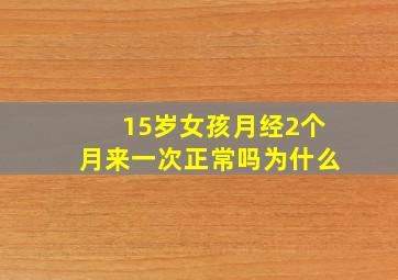 15岁女孩月经2个月来一次正常吗为什么