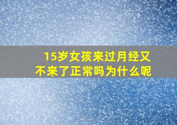 15岁女孩来过月经又不来了正常吗为什么呢