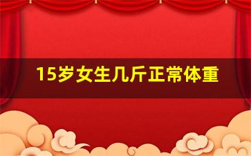 15岁女生几斤正常体重