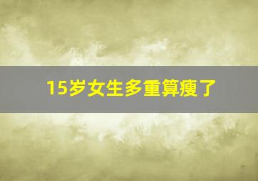 15岁女生多重算瘦了