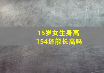 15岁女生身高154还能长高吗