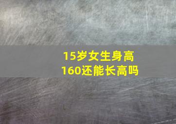 15岁女生身高160还能长高吗